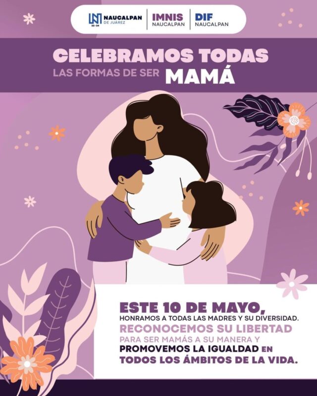 Feliz Día de las Madres. Hoy celebramos a todas las madres de Naucalpan, esas m