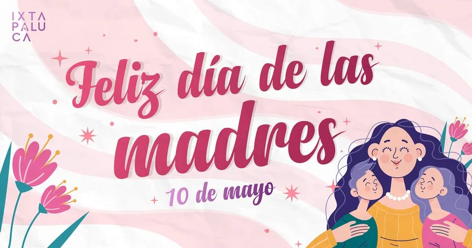 ¡Feliz dia a todas las mamas ixtapaluquenses Las mujeres especialmente jpg