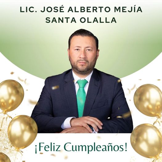 ¡Feliz cumpleanos al Lic Jose Alberto Mejia Santa Olalla Presidente